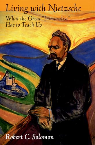 Living with Nietzsche: What the Great "Immoralist" Has to Teach Us