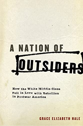 A Nation of Outsiders: How the White Middle Class Fell in Love with Rebellion in Postwar America