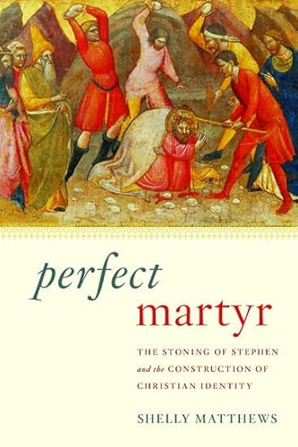 Perfect Martyr: The Stoning of Stephen and the Construction of Christian Identity