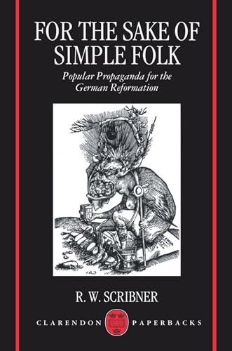 For The Sake Of Simple Folk: Popular Propaganda for the German Reformation (Clarendon Paperbacks)