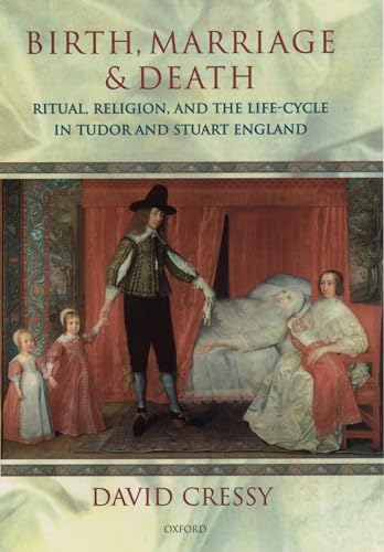 Birth, Marriage, and Death: Ritual, Religion, and the Life Cycle in Tudor and Stuart England