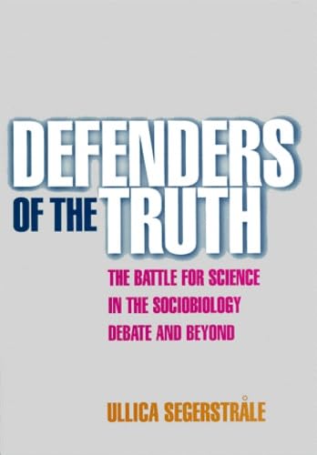 Defenders of the Truth: The Battle for Science in the Sociobiology Debate and Beyond