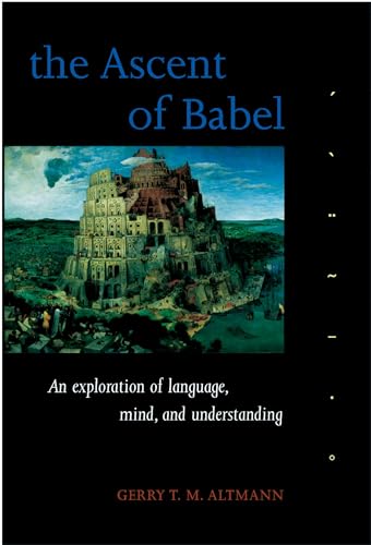 ALTMANN:ASCENT OF BABEL:EXPLORATION OF LANGUAGE,MIND & UNDERST P: An Exploration of Language, Mind, and Understanding