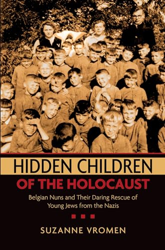 Hidden Children of the Holocaust: Belgian Nuns and their Daring Rescue of Young Jews from the Nazis