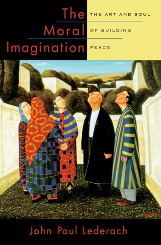 LEDERACH:MORAL IMAGINATION C: The Art and Soul of Building Peace