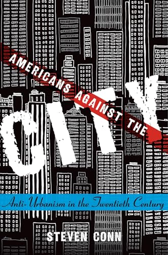 Americans Against the City: Anti-Urbanism in the Twentieth Century