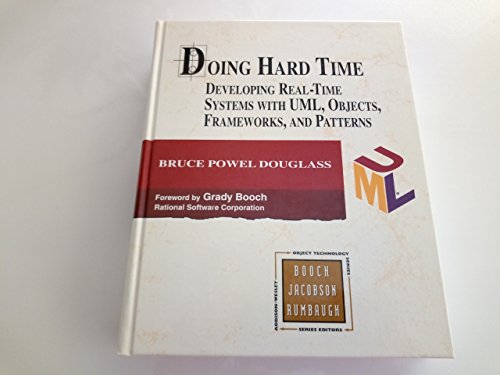 Doing Hard Time: Developing Real-Time Systems With Uml, Objects, Frameworks, and Patterns (Addison-wesley Object Technology Series)