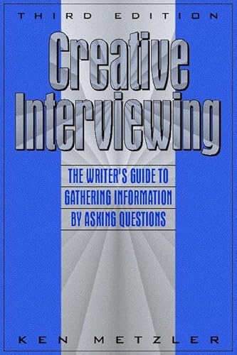 Creative Interviewing: The Writer's Guide to Gathering Information by Asking Questions