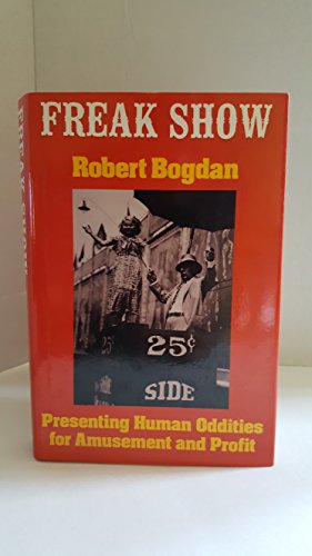 Freak Show: Presenting Human Oddities for Amusement and Profit