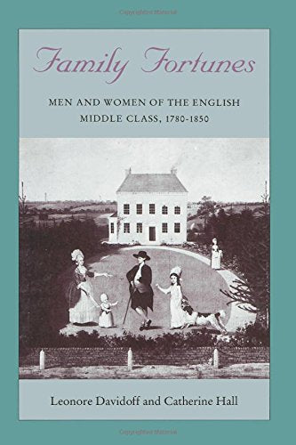 Family Fortunes: Men and Women of the English Middle Class, 1780-1850 (Women in Culture and Society)