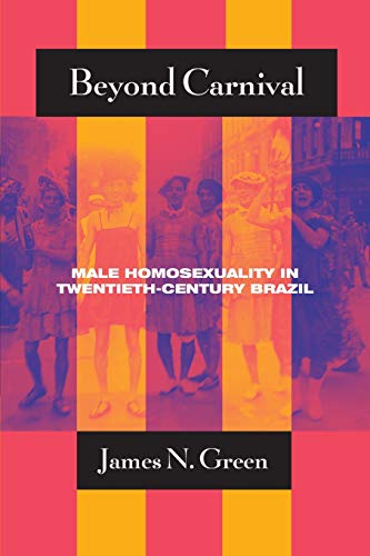 Beyond Carnival: Male Homosexuality in Twentieth-Century Brazil (Worlds of Desire: The Chicago Series on Sexuality, Gender, and Culture)