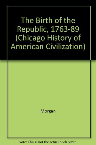 The Birth of the Republic 1763-89 (The Chicago History of American Civilization)