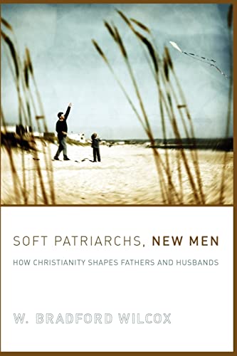 Soft Patriarchs, New Men: How Christianity Shapes Fathers and Husbands (Morality and Society Series)