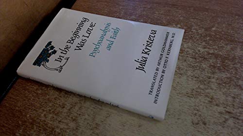 In the Beginning Was Love: Psychoanalysis and Faith (European Perspectives: a Series in Social Thought & Cultural Ctiticism) (English and French Edition)