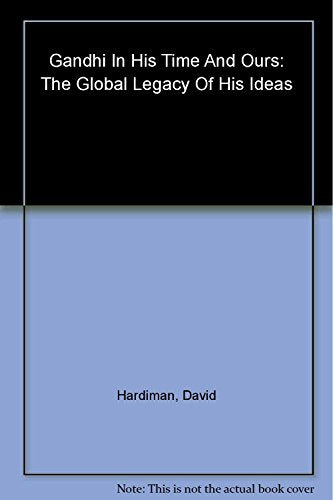 Gandhi in His Time and Ours: The Global Legacy of His Ideas