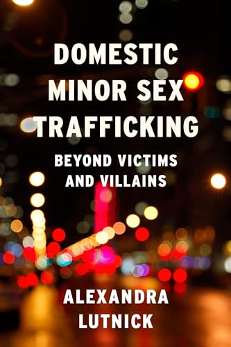 Domestic Minor Sex Trafficking: Beyond Victims and Villains