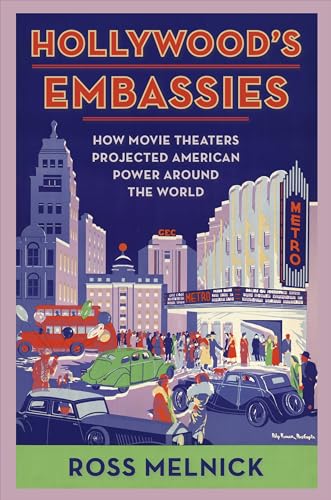 Hollywood's Embassies: How Movie Theaters Projected American Power Around the World (Film and Culture Series)