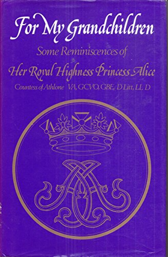For My Grandchildren: Some Reminiscences of Her Royal Highness Princess Alice, Countess of Athlone