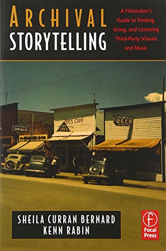 Archival Storytelling: A Filmmaker's Guide to Finding, Using, and Licensing Third-Party Visuals and Music