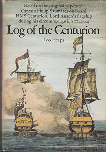 Log of the Centurion: Based on the original papers of Captain Philip Saumarez on board HMS Centurion, Lord Anson's flagship during his circumnavigation, 1740 - 1744