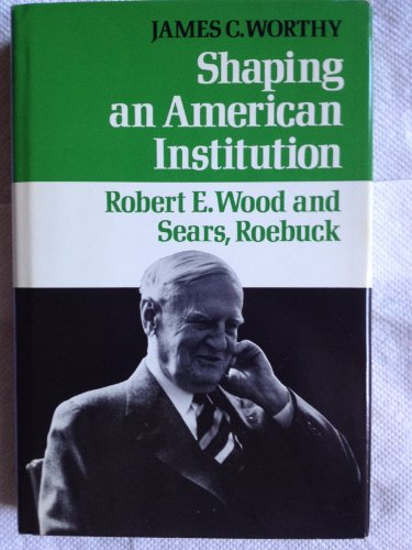 Shaping an American Institution: Robert E. Wood and Sears, Roebuck