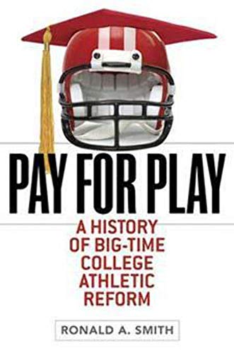 Pay for Play: A History of Big-Time College Athletic Reform (Sport and Society)