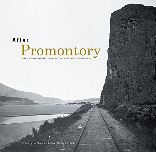 After Promontory: One Hundred and Fifty Years of Transcontinental Railroading