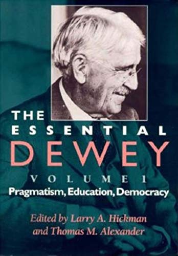 The Essential Dewey Volume 1: Pragmatism Education Democracy