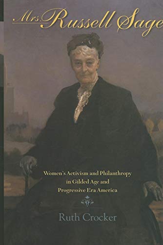 Mrs. Russell Sage: Women's Activism and Philanthropy in Gilded Age and Progressive Era America (Philanthropic and Nonprofit Studies)