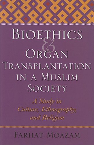 Bioethics and Organ Transplantation in a Muslim Society: A Study in Culture, Ethnography, and Religion (Bioethics and the Humanities)