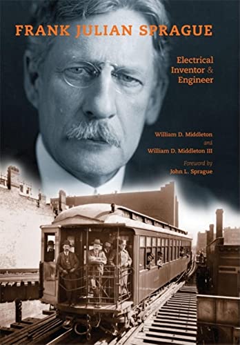 Frank Julian Sprague: Electrical Inventor and Engineer (Railroads Past and Present)