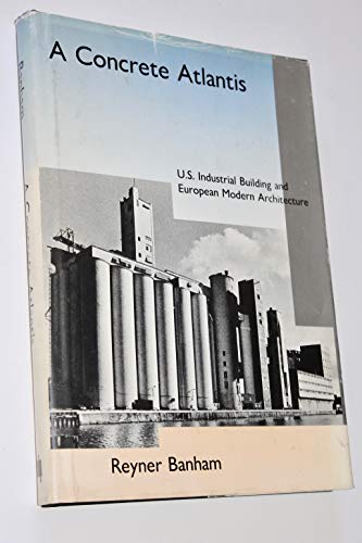 A Concrete Atlantis: U.S. Industrial Building and European Modern Architecture 1900-1925