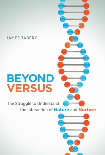 Beyond Versus: The Struggle to Understand the Interaction of Nature and Nurture (Life and Mind: Philosophical Issues in Biology and Psychology)