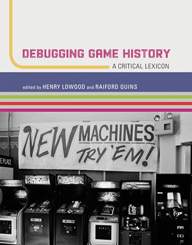 Debugging Game History: A Critical Lexicon (Game Histories)