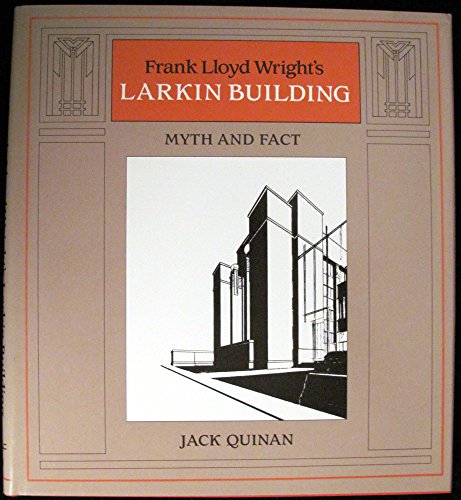 Frank Lloyd Wright's Larkin Building: Myth and Fact (ARCHITECTURAL HISTORY FOUNDATION/M I T PRESS SERIES)