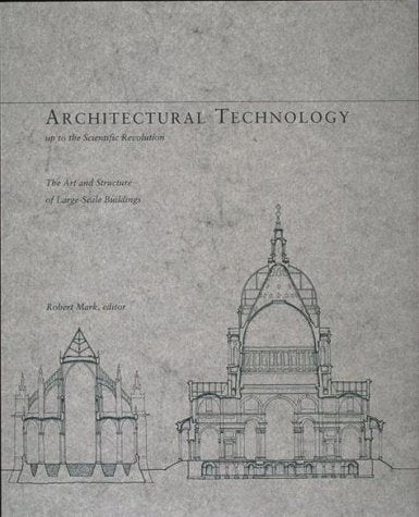 Architectural Technology up to the Scientific Revolution: The Art and Structure of Large-Scale Buildings (New Liberal Arts)