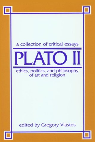 Plato II: Ethics, Politics, and Philosophy of Art, Religion: A Collection of Critical Essays
