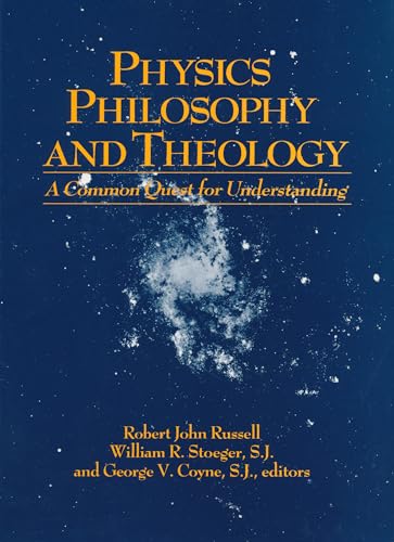 Physics, Philosophy, and Theology: A Common Quest for Understanding (From the Vatican Observatory Foundation)