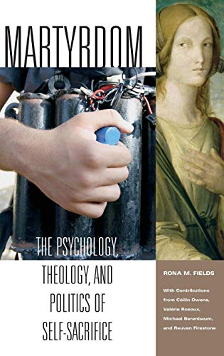 Martyrdom: The Psychology, Theology, and Politics of Self-Sacrifice (Contemporary Psychology)