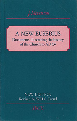 A New Eusebius: Documents Illustrating the History of the Church to Ad 337