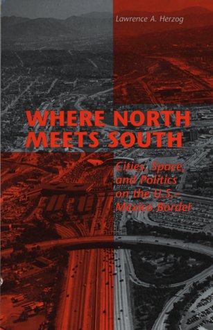 Where North Meets South: Cities Space and Politics on the United States-Mexico Border