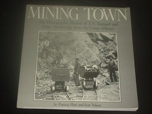 Mining Town: The Photographic Record of T.N. Barnard and Nellie Stockbridge from the Coeur d'Alenes