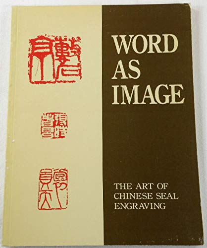 Word As Image: The Art of Chinese Seal Engraving