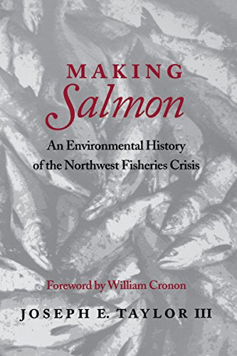 Making Salmon: An Environmental History of the Northwest Fisheries Crisis (Weyerhaeuser Environmental Book)