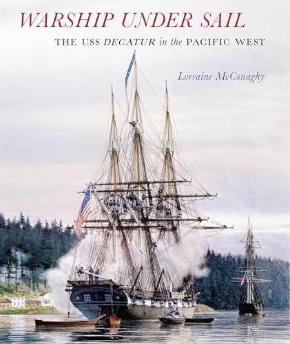 Warship under Sail: The USS Decatur in the Pacific West (Emil and Kathleen Sick Book Series in Western History and Biography)
