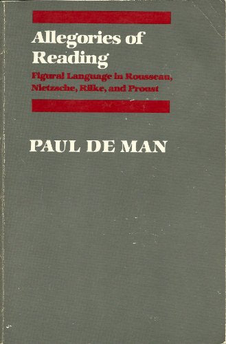 Allegories of Reading: Figural Language in Rousseau, Nietzsche, Rilke, and Proust