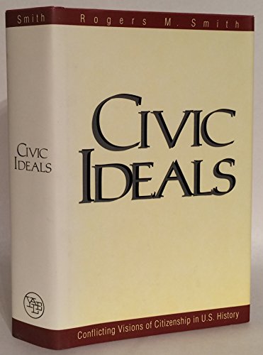 Civic Ideals : Conflicting Visions of Citizenship in U.S. History (Yale Isps Series)
