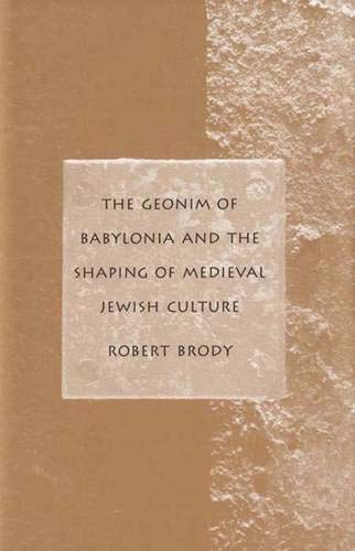 The Geonim of Babylonia and the Shaping of Medieval Jewish Culture
