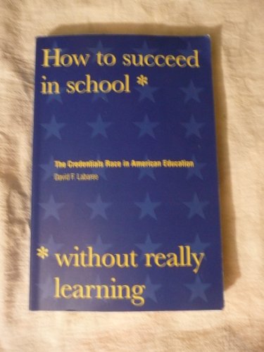How to Succeed in School Without Really Learning: The Credentials Race in American Education