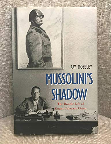 Mussolini's Shadow: The Double Life of Count Galeazzo Ciano